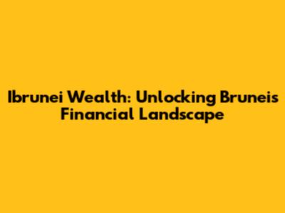Ibrunei Wealth: Unlocking Brunei's Financial Landscape