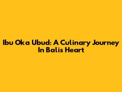 Ibu Oka Ubud: A Culinary Journey In Bali's Heart
