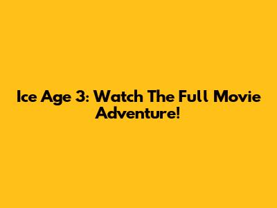 Ice Age 3: Watch The Full Movie Adventure!