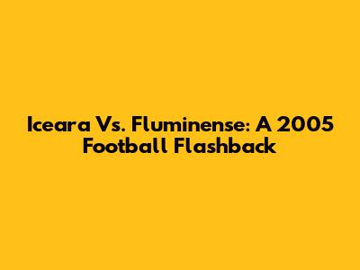 Iceara Vs. Fluminense: A 2005 Football Flashback
