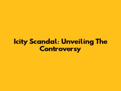 Icity Scandal: Unveiling The Controversy