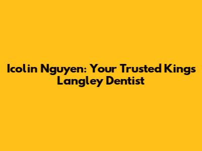 Icolin Nguyen: Your Trusted Kings Langley Dentist