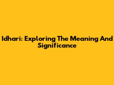 Idhari: Exploring The Meaning And Significance
