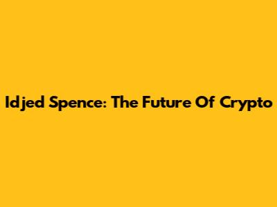Idjed Spence: The Future Of Crypto