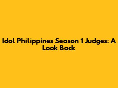 Idol Philippines Season 1 Judges: A Look Back
