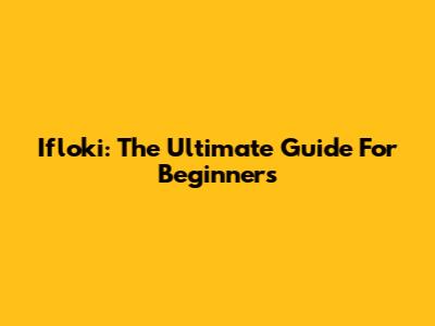 Ifloki: The Ultimate Guide For Beginners