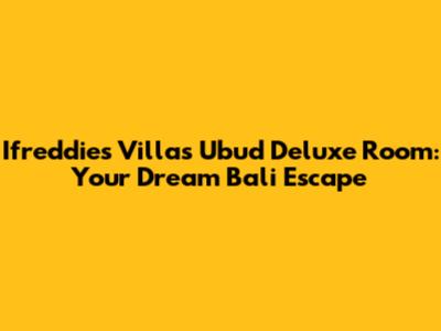Ifreddies Villas Ubud Deluxe Room: Your Dream Bali Escape