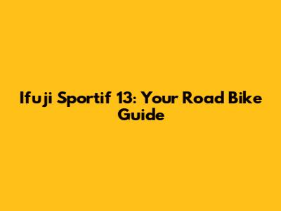 Ifuji Sportif 13: Your Road Bike Guide