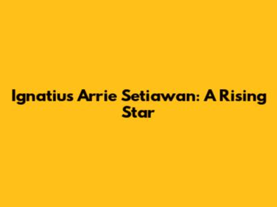 Ignatius Arrie Setiawan: A Rising Star
