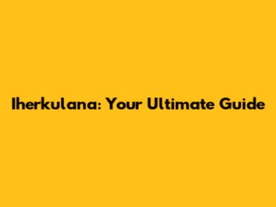 Iherkulana: Your Ultimate Guide