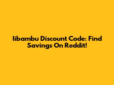 Iibambu Discount Code: Find Savings On Reddit!