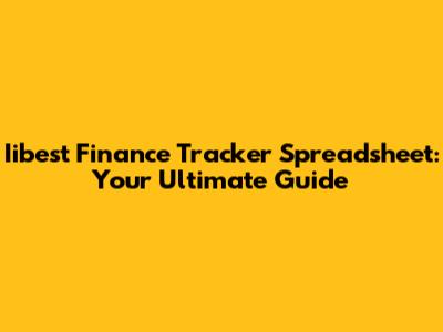 Iibest Finance Tracker Spreadsheet: Your Ultimate Guide