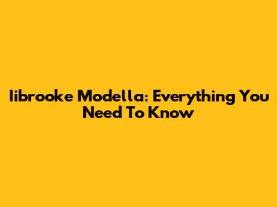 Iibrooke Modella: Everything You Need To Know