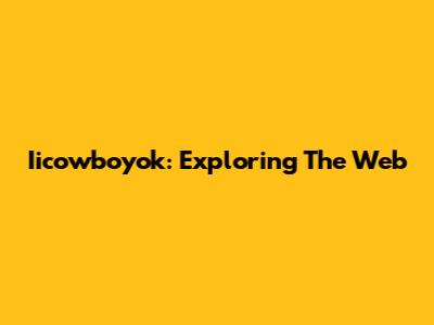 Iicowboyok: Exploring The Web