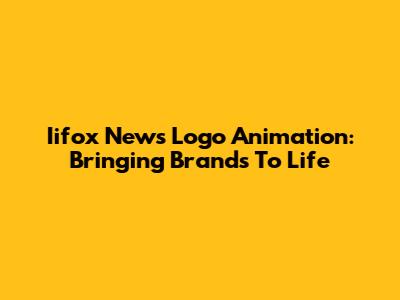 Iifox News Logo Animation: Bringing Brands To Life
