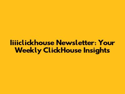 Iiiiclickhouse Newsletter: Your Weekly ClickHouse Insights