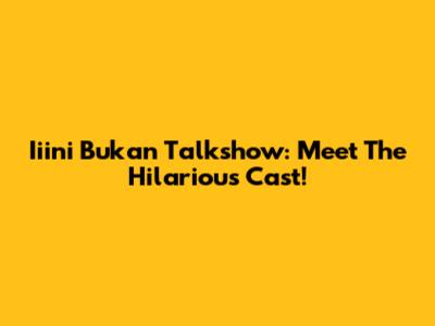Iiini Bukan Talkshow: Meet The Hilarious Cast!
