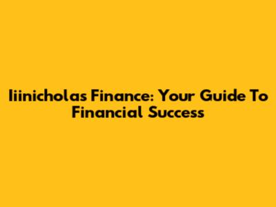 Iiinicholas Finance: Your Guide To Financial Success