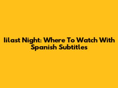 Iilast Night: Where To Watch With Spanish Subtitles