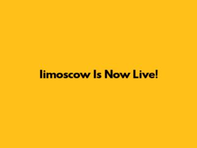 Iimoscow Is Now Live!