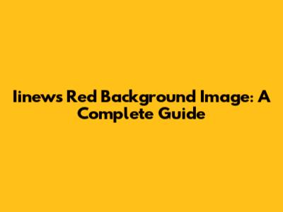 Iinews Red Background Image: A Complete Guide
