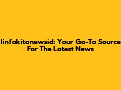 Iinfokitanewsid: Your Go-To Source For The Latest News