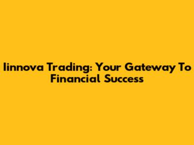 Iinnova Trading: Your Gateway To Financial Success
