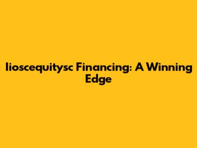 Iioscequitysc Financing: A Winning Edge
