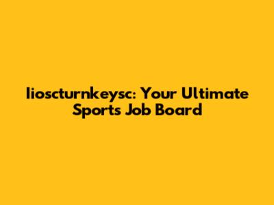 Iioscturnkeysc: Your Ultimate Sports Job Board