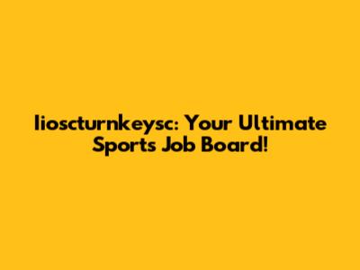 Iioscturnkeysc: Your Ultimate Sports Job Board!