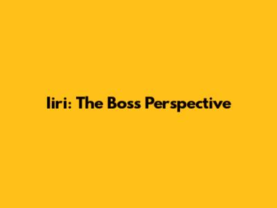 Iiri: The Boss Perspective