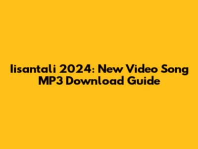 Iisantali 2024: New Video Song MP3 Download Guide