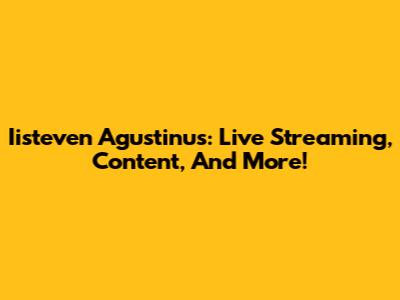 Iisteven Agustinus: Live Streaming, Content, And More!