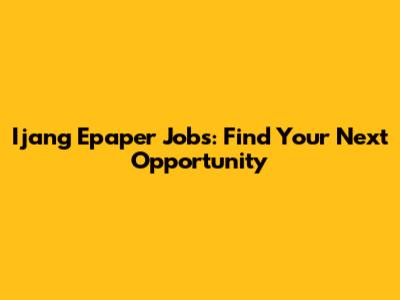 Ijang Epaper Jobs: Find Your Next Opportunity