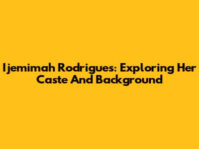 Ijemimah Rodrigues: Exploring Her Caste And Background