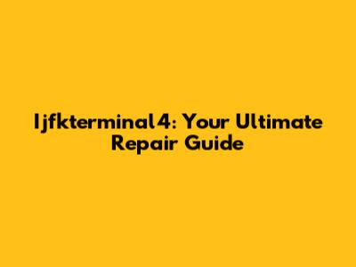 Ijfkterminal4: Your Ultimate Repair Guide