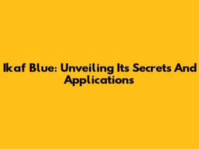 Ikaf Blue: Unveiling Its Secrets And Applications