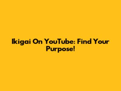 Ikigai On YouTube: Find Your Purpose!