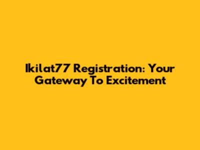 Ikilat77 Registration: Your Gateway To Excitement