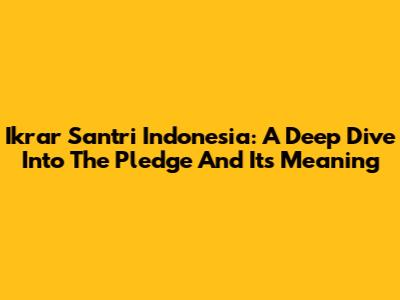 Ikrar Santri Indonesia: A Deep Dive Into The Pledge And Its Meaning