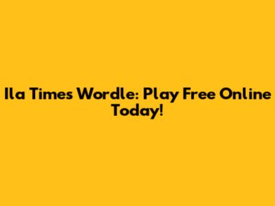 Ila Times Wordle: Play Free Online Today!