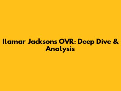 Ilamar Jackson's OVR: Deep Dive & Analysis