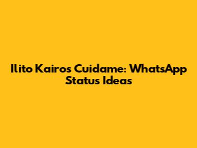 Ilito Kairos Cuidame: WhatsApp Status Ideas