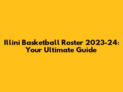 Illini Basketball Roster 2023-24: Your Ultimate Guide
