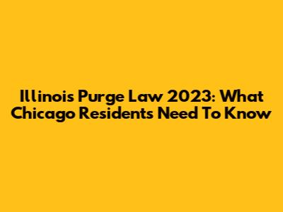 Illinois Purge Law 2023: What Chicago Residents Need To Know
