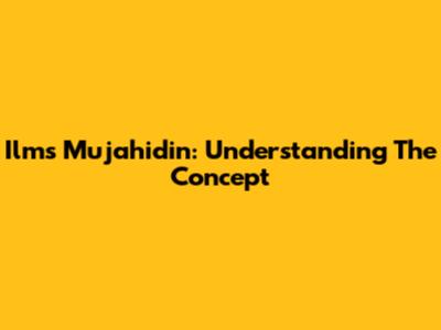 Ilms Mujahidin: Understanding The Concept