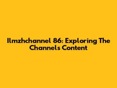 Ilmzhchannel 86: Exploring The Channel's Content
