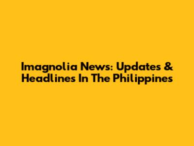 Imagnolia News: Updates & Headlines In The Philippines
