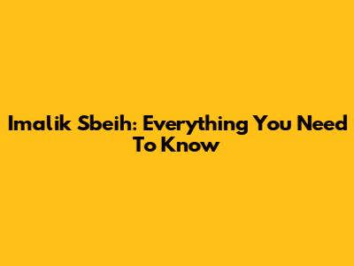 Imalik Sbeih: Everything You Need To Know