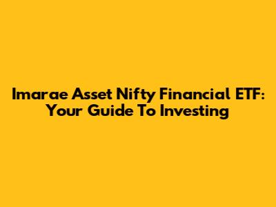 Imarae Asset Nifty Financial ETF: Your Guide To Investing